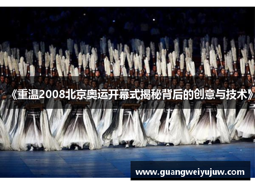 《重温2008北京奥运开幕式揭秘背后的创意与技术》
