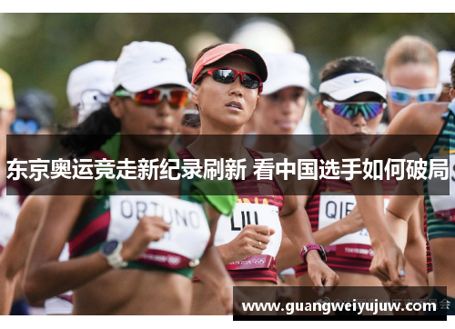 东京奥运竞走新纪录刷新 看中国选手如何破局
