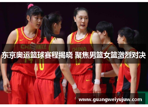 东京奥运篮球赛程揭晓 聚焦男篮女篮激烈对决