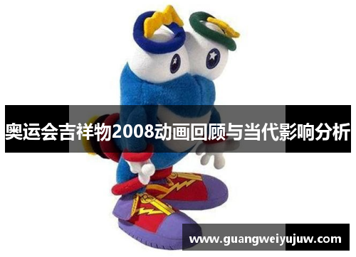奥运会吉祥物2008动画回顾与当代影响分析